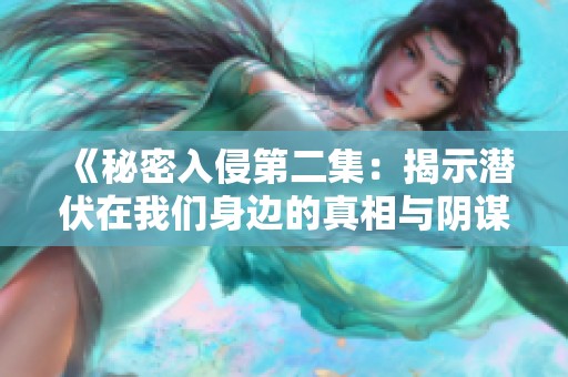 《秘密入侵第二集：揭示潜伏在我们身边的真相与阴谋》