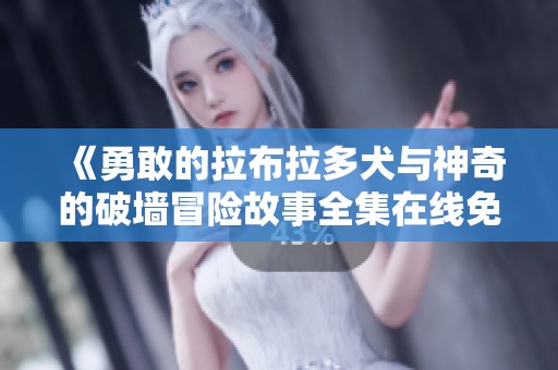《勇敢的拉布拉多犬与神奇的破墙冒险故事全集在线免费观看》