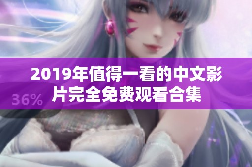 2019年值得一看的中文影片完全免费观看合集