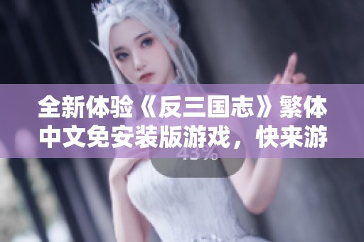 全新体验《反三国志》繁体中文免安装版游戏，快来游戏中心畅玩吧
