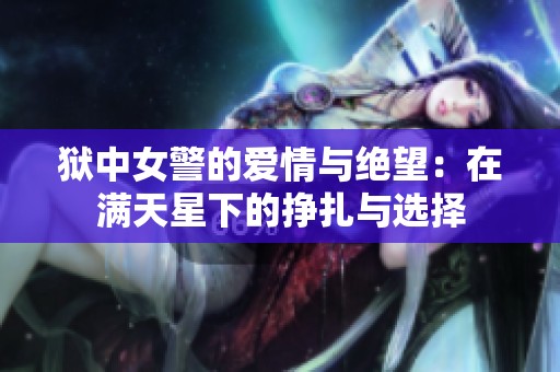 狱中女警的爱情与绝望：在满天星下的挣扎与选择