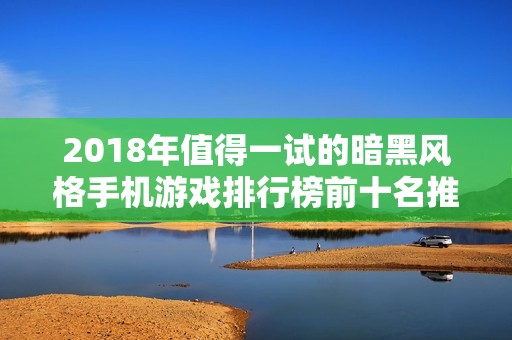 2018年值得一试的暗黑风格手机游戏排行榜前十名推荐分享