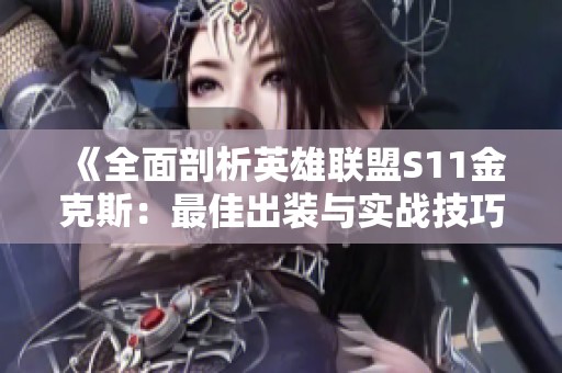 《全面剖析英雄联盟S11金克斯：最佳出装与实战技巧大揭秘》