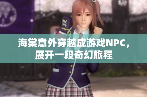 海棠意外穿越成游戏NPC，展开一段奇幻旅程