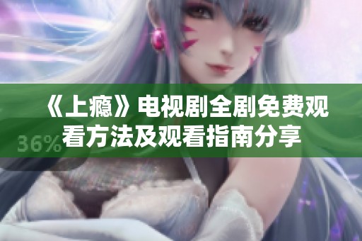 《上瘾》电视剧全剧免费观看方法及观看指南分享