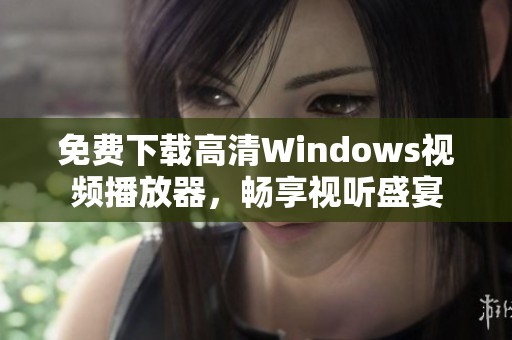 免费下载高清Windows视频播放器，畅享视听盛宴