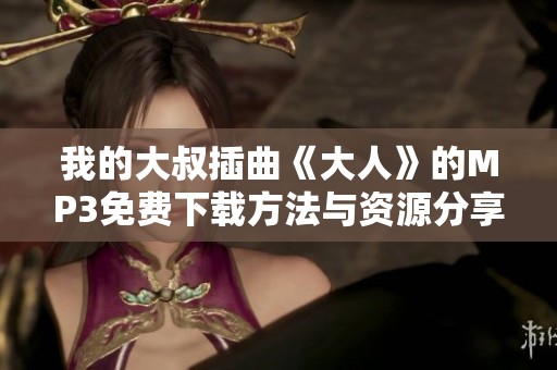 我的大叔插曲《大人》的MP3免费下载方法与资源分享