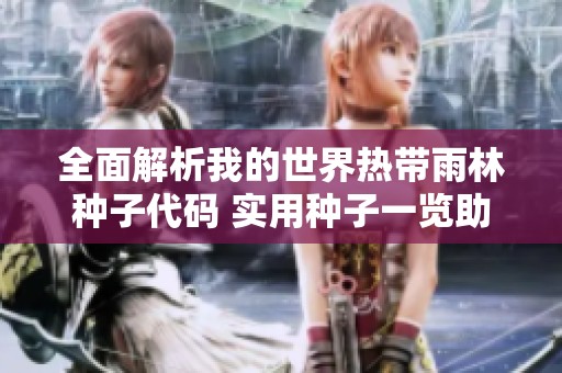 全面解析我的世界热带雨林种子代码 实用种子一览助你畅玩游戏