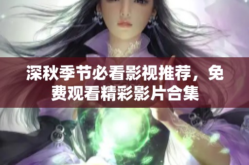 深秋季节必看影视推荐，免费观看精彩影片合集