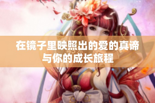 在镜子里映照出的爱的真谛与你的成长旅程