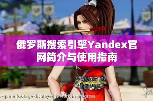 俄罗斯搜索引擎Yandex官网简介与使用指南