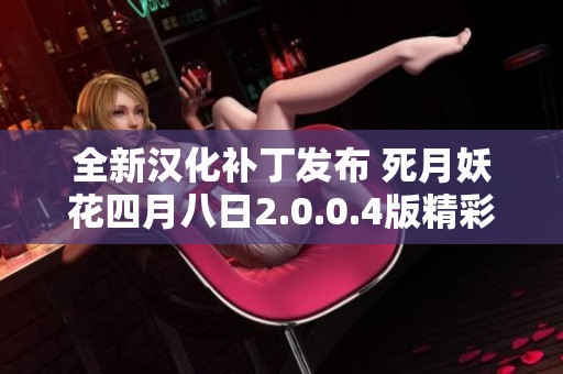 全新汉化补丁发布 死月妖花四月八日2.0.0.4版精彩体验重磅来袭