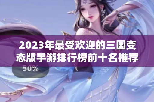 2023年最受欢迎的三国变态版手游排行榜前十名推荐与评测分析