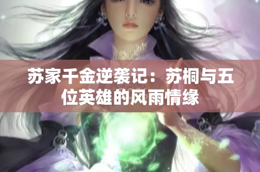苏家千金逆袭记：苏桐与五位英雄的风雨情缘