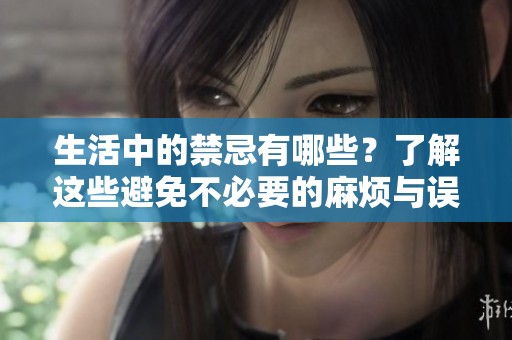 生活中的禁忌有哪些？了解这些避免不必要的麻烦与误解