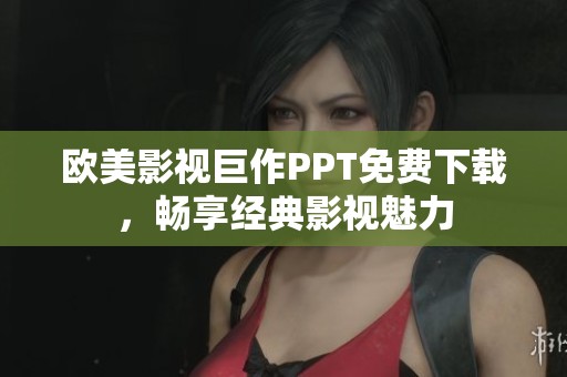 欧美影视巨作PPT免费下载，畅享经典影视魅力