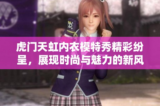 虎门天虹内衣模特秀精彩纷呈，展现时尚与魅力的新风尚