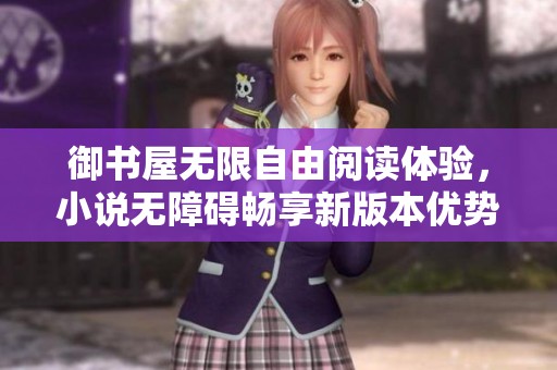 御书屋无限自由阅读体验，小说无障碍畅享新版本优势探秘