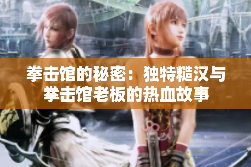 拳击馆的秘密：独特糙汉与拳击馆老板的热血故事