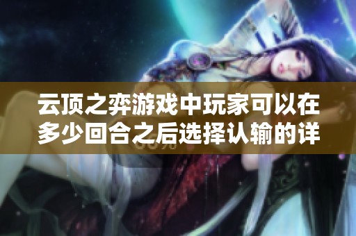 云顶之弈游戏中玩家可以在多少回合之后选择认输的详细分析与讨论