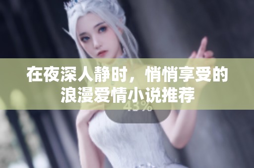 在夜深人静时，悄悄享受的浪漫爱情小说推荐