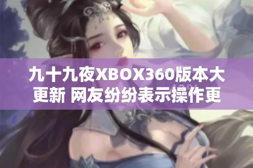 九十九夜XBOX360版本大更新 网友纷纷表示操作更加流畅了