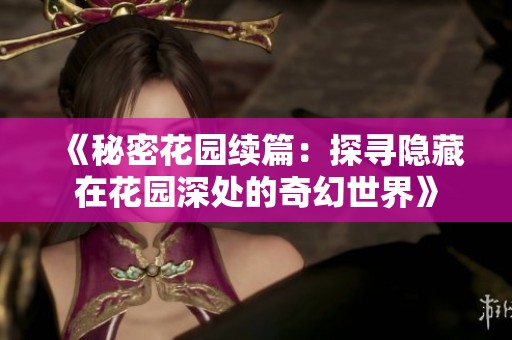 《秘密花园续篇：探寻隐藏在花园深处的奇幻世界》