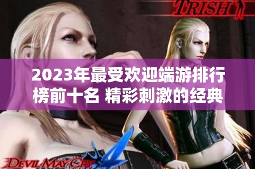 2023年最受欢迎端游排行榜前十名 精彩刺激的经典网络游戏推荐