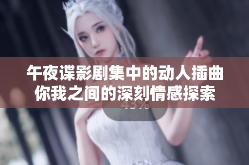 午夜谍影剧集中的动人插曲你我之间的深刻情感探索