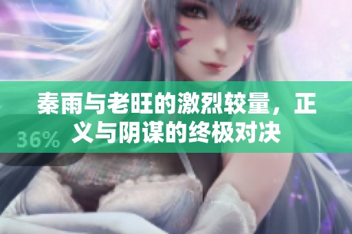 秦雨与老旺的激烈较量，正义与阴谋的终极对决