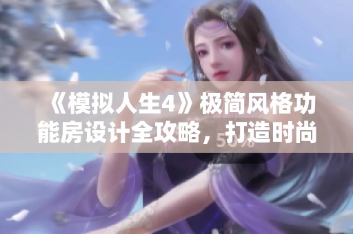 《模拟人生4》极简风格功能房设计全攻略，打造时尚温馨家居环境的秘籍分享