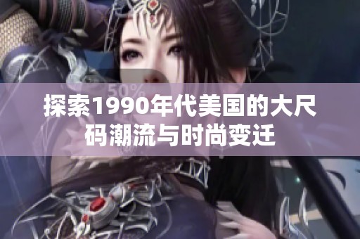 探索1990年代美国的大尺码潮流与时尚变迁