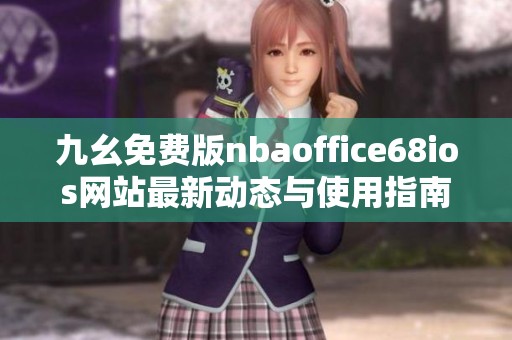 九幺免费版nbaoffice68ios网站最新动态与使用指南