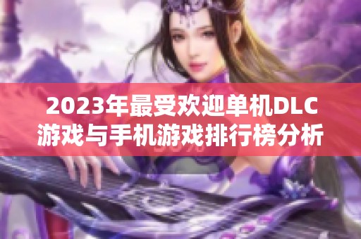 2023年最受欢迎单机DLC游戏与手机游戏排行榜分析与推荐