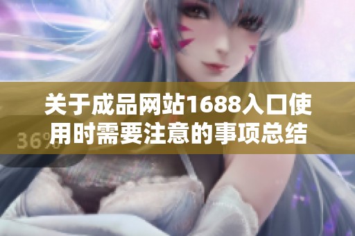 关于成品网站1688入口使用时需要注意的事项总结