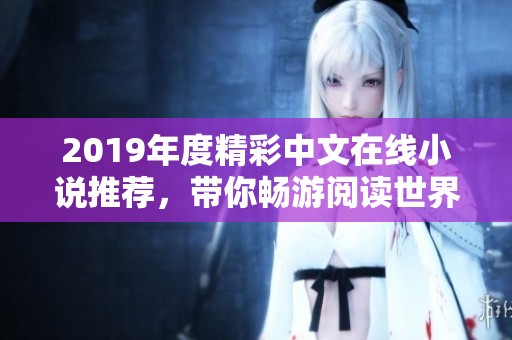2019年度精彩中文在线小说推荐，带你畅游阅读世界