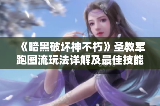 《暗黑破坏神不朽》圣教军跑图流玩法详解及最佳技能装备推荐攻略