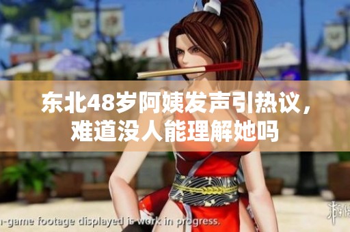 东北48岁阿姨发声引热议，难道没人能理解她吗