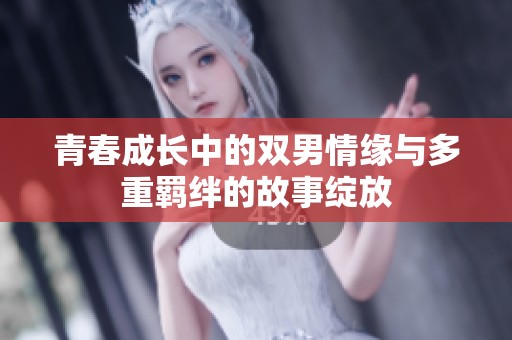 青春成长中的双男情缘与多重羁绊的故事绽放