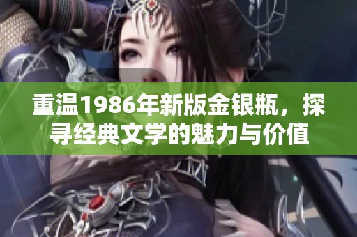 重温1986年新版金银瓶，探寻经典文学的魅力与价值