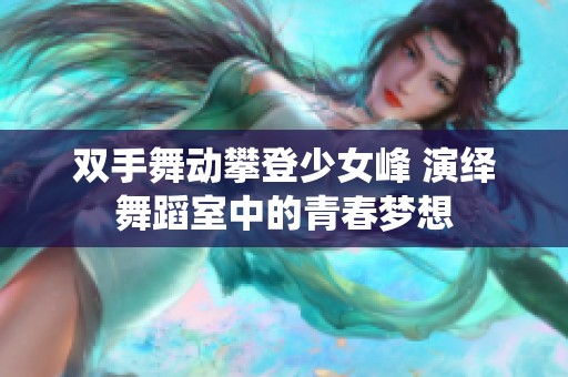 双手舞动攀登少女峰 演绎舞蹈室中的青春梦想