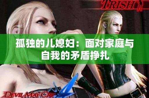 孤独的儿媳妇：面对家庭与自我的矛盾挣扎