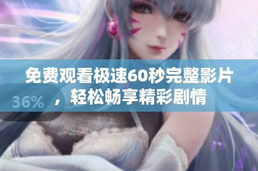 免费观看极速60秒完整影片，轻松畅享精彩剧情