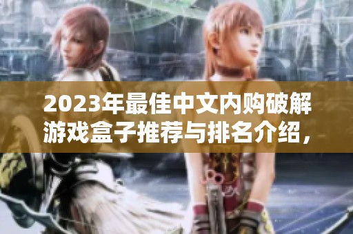 2023年最佳中文内购破解游戏盒子推荐与排名介绍，轻松畅玩无阻碍