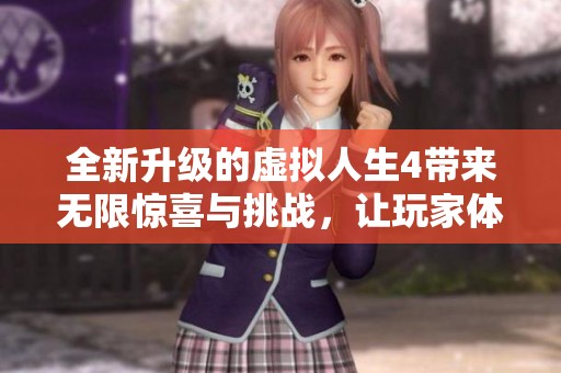 全新升级的虚拟人生4带来无限惊喜与挑战，让玩家体验更丰富的游戏乐趣