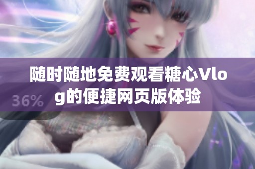 随时随地免费观看糖心Vlog的便捷网页版体验