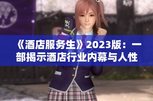 《酒店服务生》2023版：一部揭示酒店行业内幕与人性的力作