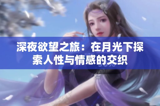 深夜欲望之旅：在月光下探索人性与情感的交织