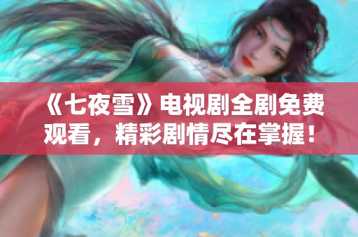 《七夜雪》电视剧全剧免费观看，精彩剧情尽在掌握！