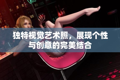 独特视觉艺术照，展现个性与创意的完美结合